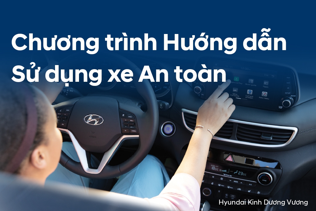 LÁI XE AN TOÀN – KHÔNG CÒN LO NGẠI – Tham gia sự hướng dẫn sử dụng xe an toàn cùng Hyundai Kinh Dương Vương